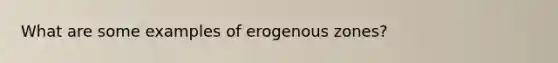 What are some examples of erogenous zones?