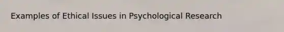 Examples of Ethical Issues in Psychological Research