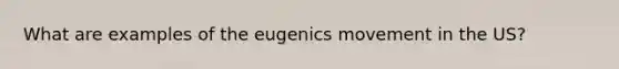 What are examples of the eugenics movement in the US?