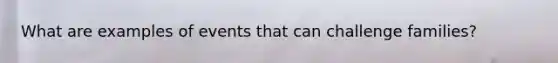 What are examples of events that can challenge families?