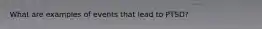 What are examples of events that lead to PTSD?