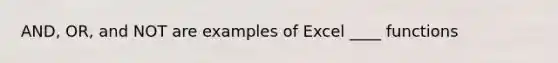 AND, OR, and NOT are examples of Excel ____ functions