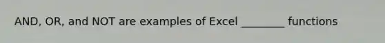 AND, OR, and NOT are examples of Excel ________ functions