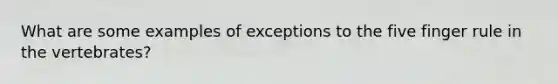 What are some examples of exceptions to the five finger rule in the vertebrates?