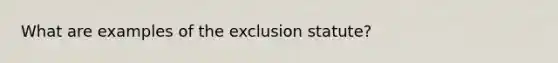 What are examples of the exclusion statute?