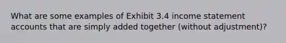 What are some examples of Exhibit 3.4 income statement accounts that are simply added together (without adjustment)?