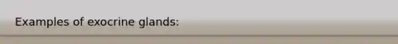 Examples of exocrine glands: