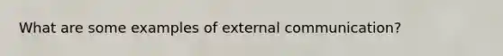 What are some examples of external communication?