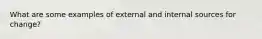 What are some examples of external and internal sources for change?