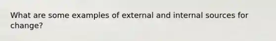 What are some examples of external and internal sources for change?