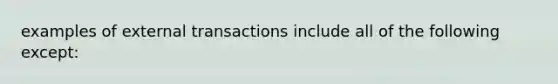 examples of external transactions include all of the following except: