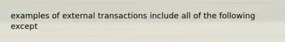 examples of external transactions include all of the following except