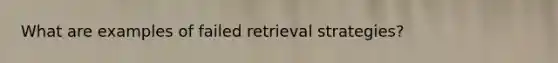 What are examples of failed retrieval strategies?