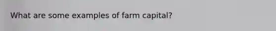 What are some examples of farm capital?