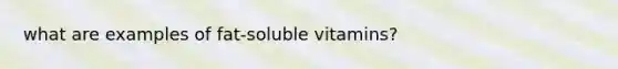 what are examples of fat-soluble vitamins?