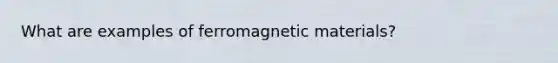 What are examples of ferromagnetic materials?