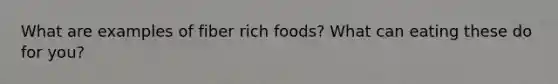 What are examples of fiber rich foods? What can eating these do for you?