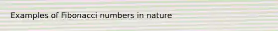 Examples of Fibonacci numbers in nature