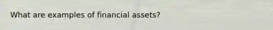 What are examples of financial assets?