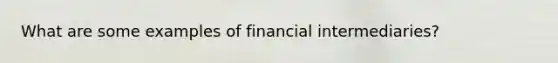 What are some examples of financial intermediaries?