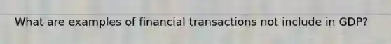 What are examples of financial transactions not include in GDP?