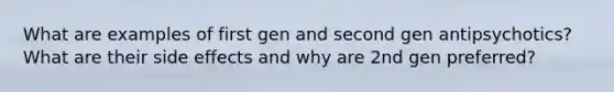 What are examples of first gen and second gen antipsychotics? What are their side effects and why are 2nd gen preferred?