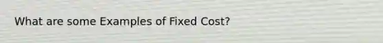 What are some Examples of Fixed Cost?