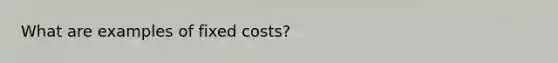 What are examples of fixed costs?