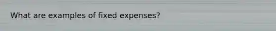 What are examples of fixed expenses?