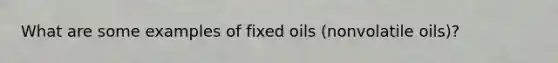 What are some examples of fixed oils (nonvolatile oils)?