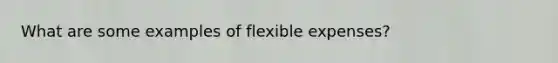 What are some examples of flexible expenses?