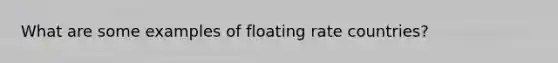 What are some examples of floating rate countries?