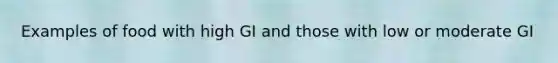 Examples of food with high GI and those with low or moderate GI