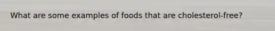 What are some examples of foods that are cholesterol-free?