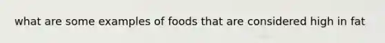 what are some examples of foods that are considered high in fat