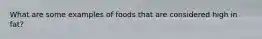 What are some examples of foods that are considered high in fat?