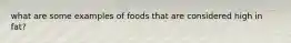 what are some examples of foods that are considered high in fat?