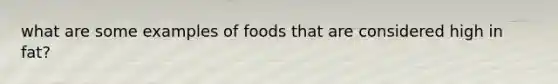 what are some examples of foods that are considered high in fat?