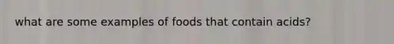 what are some examples of foods that contain acids?