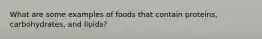 What are some examples of foods that contain proteins, carbohydrates, and lipids?