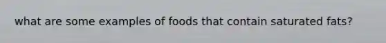 what are some examples of foods that contain saturated fats?