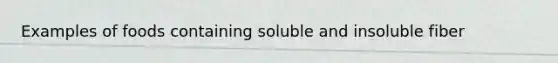 Examples of foods containing soluble and insoluble fiber