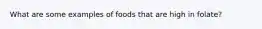 What are some examples of foods that are high in folate?