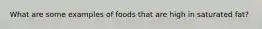 What are some examples of foods that are high in saturated fat?