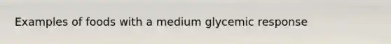 Examples of foods with a medium glycemic response