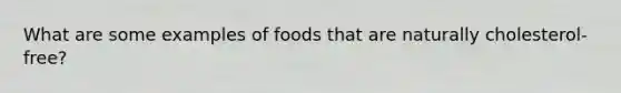 What are some examples of foods that are naturally cholesterol-free?