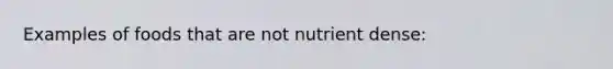 Examples of foods that are not nutrient dense: