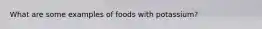What are some examples of foods with potassium?
