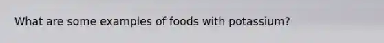 What are some examples of foods with potassium?