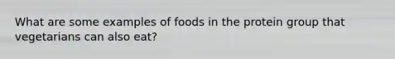 What are some examples of foods in the protein group that vegetarians can also eat?